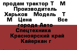 продам трактор Т-16М. › Производитель ­ Харьков › Модель ­ Т-16М › Цена ­ 180 000 - Все города Авто » Спецтехника   . Красноярский край,Кайеркан г.